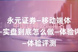 永元证券—移动端体验—实盘到底怎么做—体验评测