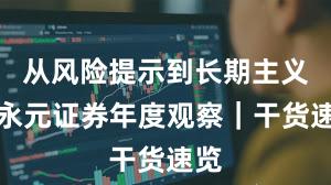 从风险提示到长期主义：永元证券年度观察｜干货速览