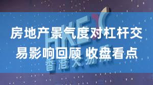 房地产景气度对杠杆交易影响回顾 收盘看点