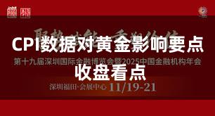 CPI数据对黄金影响要点 收盘看点