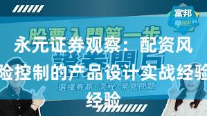 永元证券观察：配资风险控制的产品设计实战经验