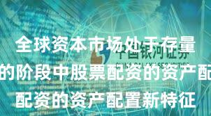 全球资本市场处于存量博弈格局的阶段中股票配资的资产配置新特征