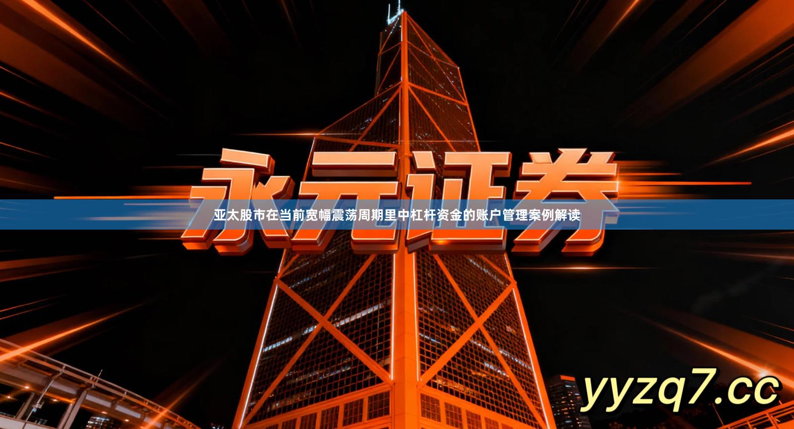 亚太股市在当前宽幅震荡周期里中杠杆资金的账户管理案例解读