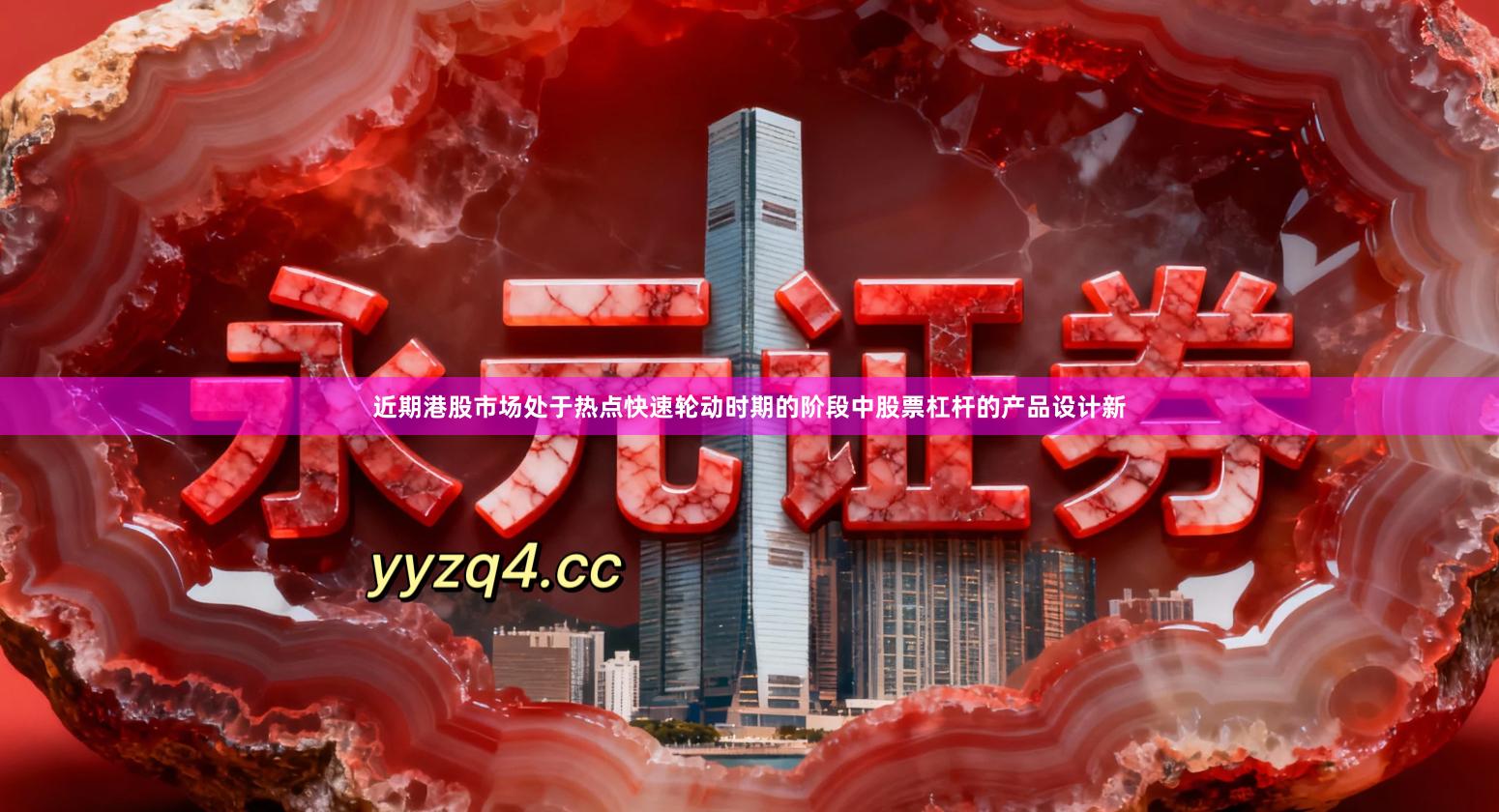 近期港股市场处于热点快速轮动时期的阶段中股票杠杆的产品设计新