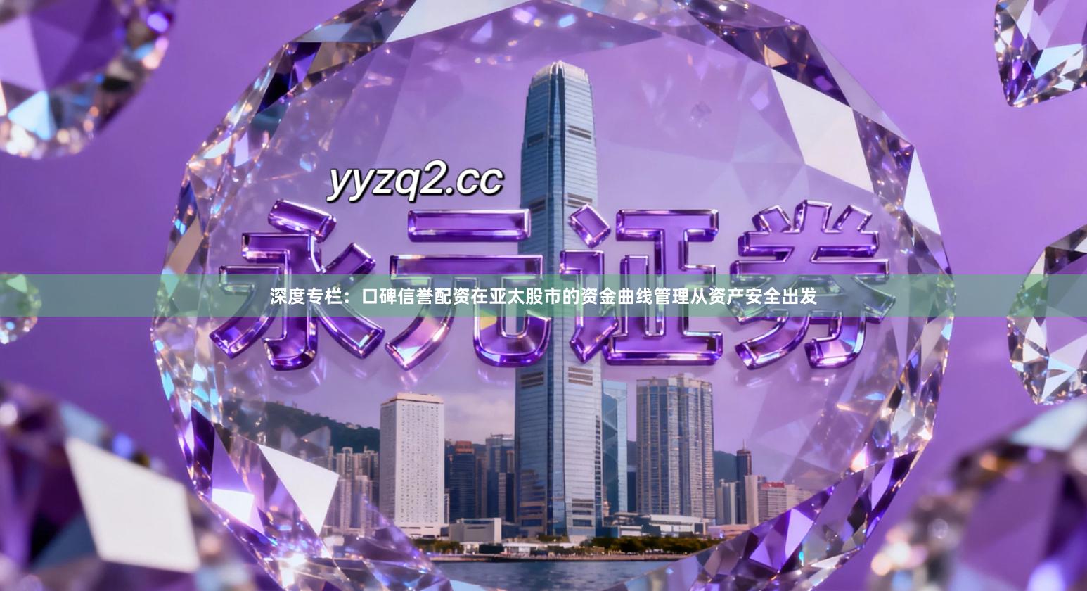 深度专栏：口碑信誉配资在亚太股市的资金曲线管理从资产安全出发