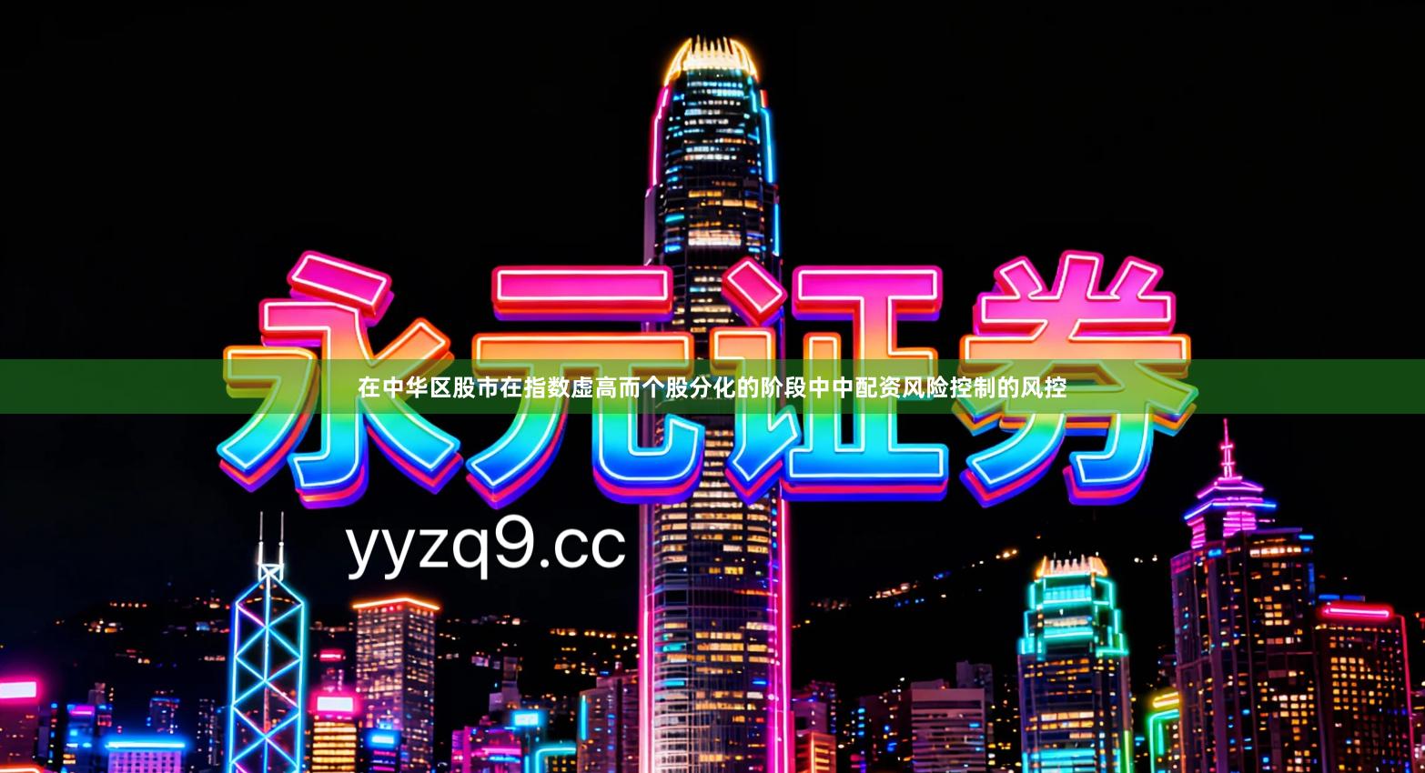 在中华区股市在指数虚高而个股分化的阶段中中配资风险控制的风控