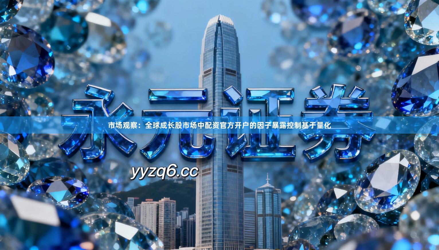 市场观察：全球成长股市场中配资官方开户的因子暴露控制基于量化