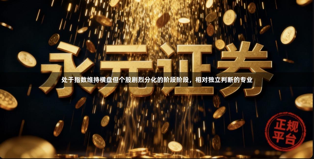 处于指数维持横盘但个股剧烈分化的阶段阶段，相对独立判断的专业