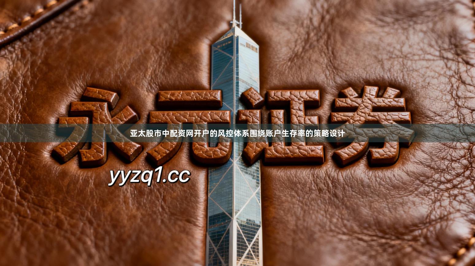 亚太股市中配资网开户的风控体系围绕账户生存率的策略设计