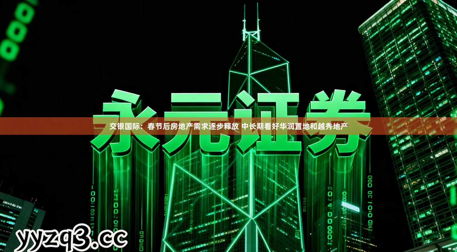 交银国际：春节后房地产需求逐步释放 中长期看好华润置地和越秀地产