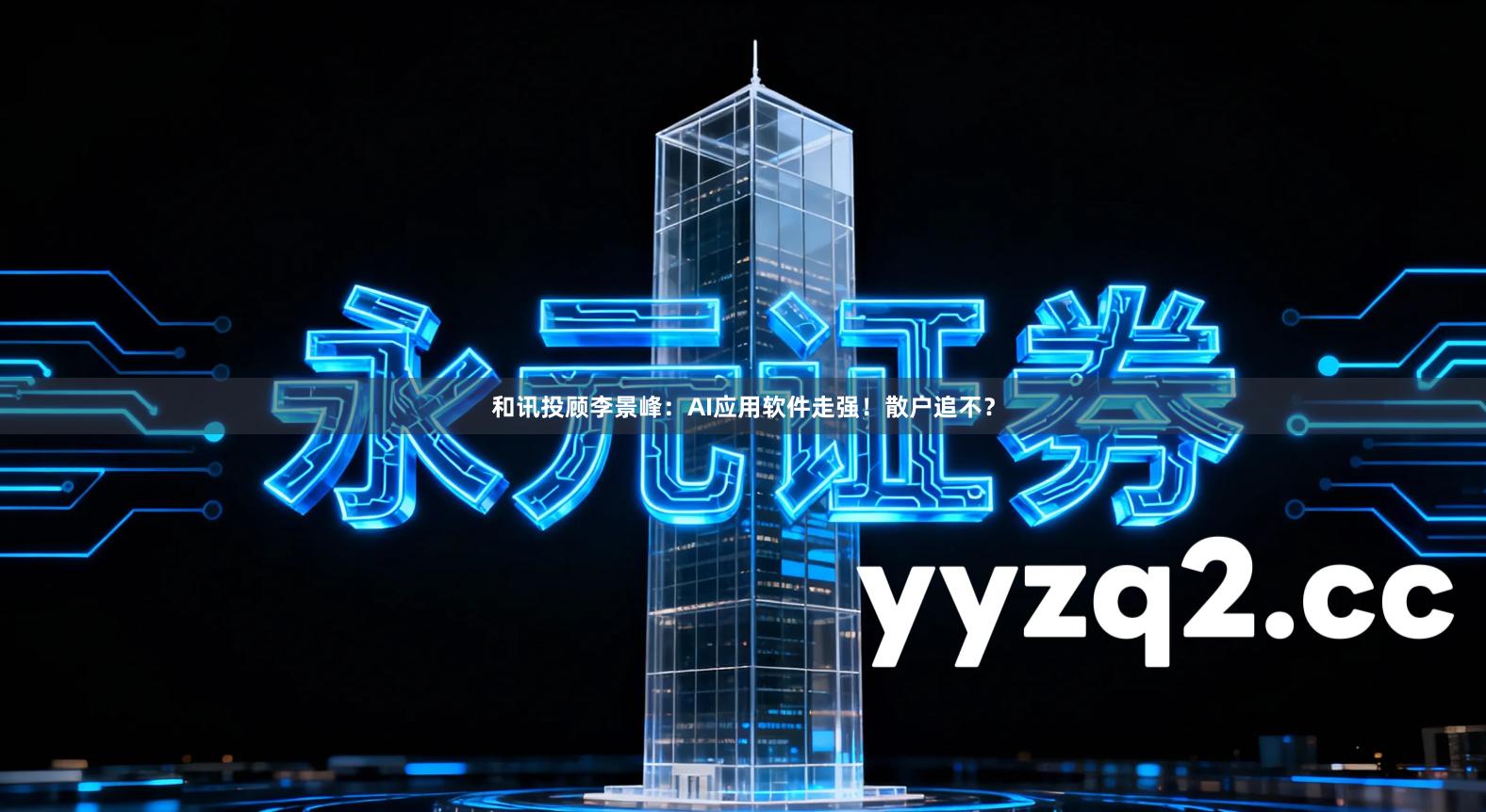 和讯投顾李景峰：AI应用软件走强！散户追不？