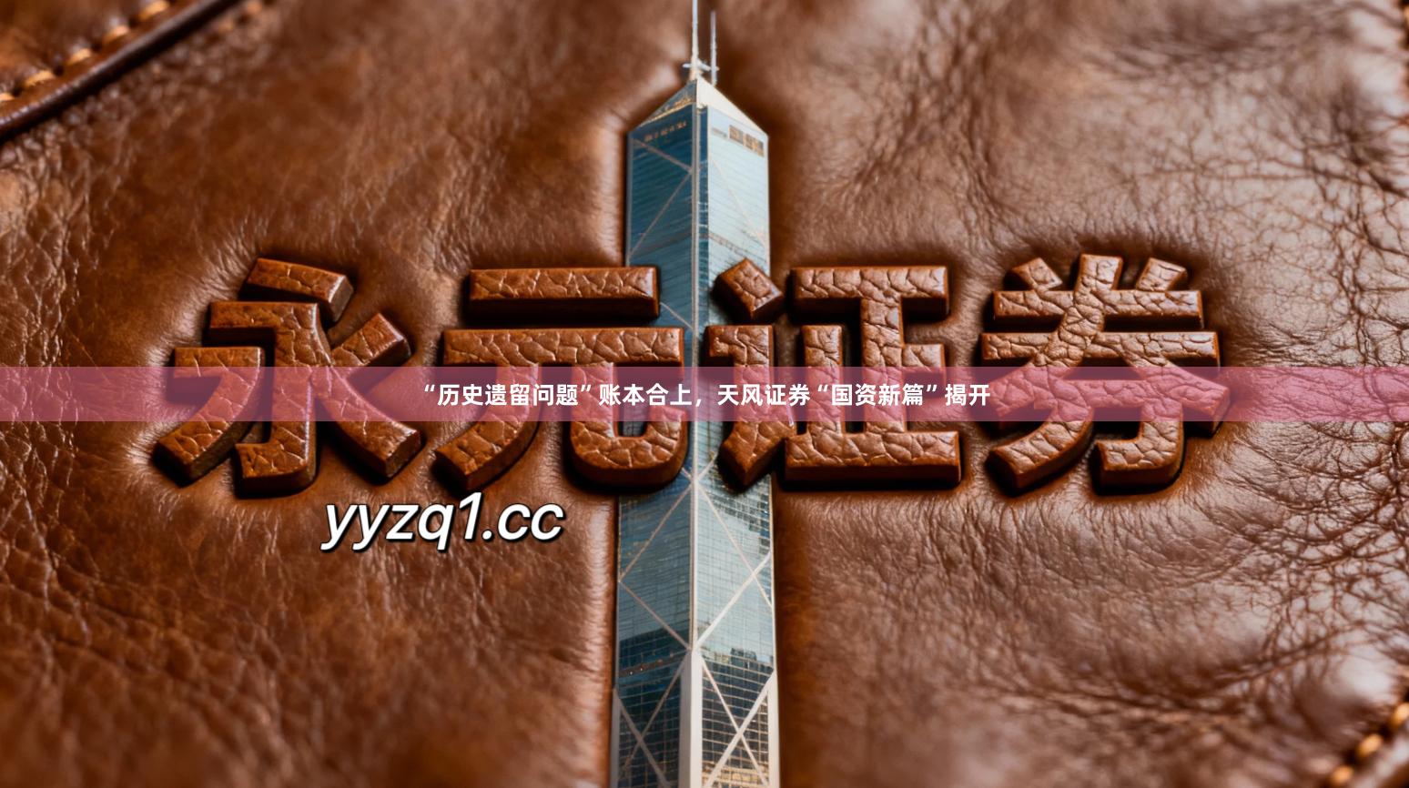 “历史遗留问题”账本合上，天风证券“国资新篇”揭开